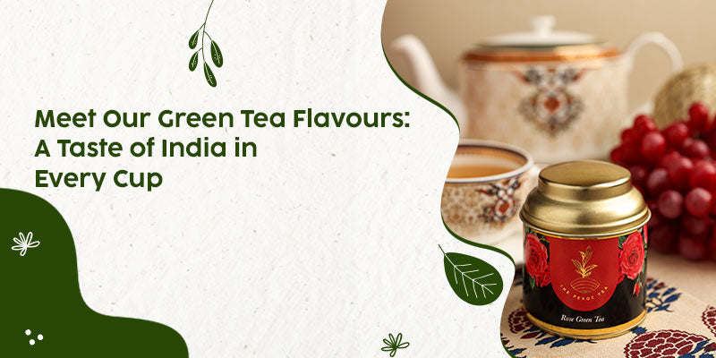 Meet Our Green Tea Flavours: A Taste of India in Every Cup